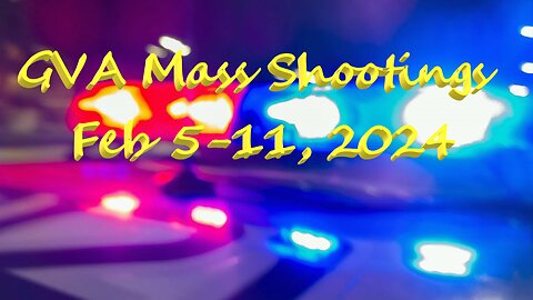 Mass Shootings according Gun Violence Achieves for Feb 5 through Feb 11, 2024