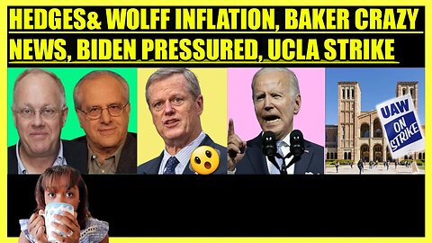 CHRIS HEDGES & RICHARD WOLFF INFLATION, CHARLIE BAKER CRAZY NEWS, BIDEN PRESSURED, UCLA STRIKE