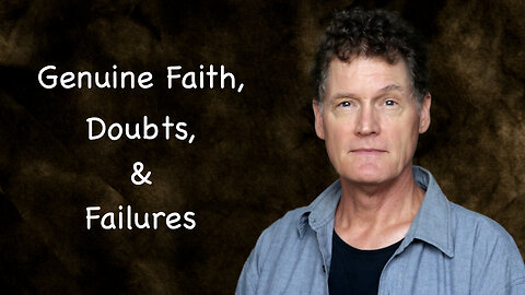 Genuine Faith, Doubts, & Failures