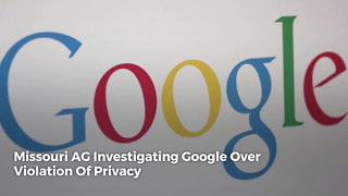 Missouri AG Investigating Google Over Violation Of Privacy