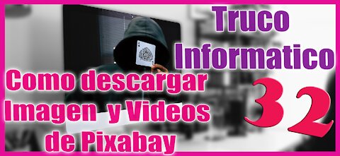 Truco Informático 32 Como descargar Imagen y Videos de Pixabay como descargar Audio de Youtube Audio