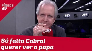 Augusto Nunes: Só falta Cabral querer ver o papa