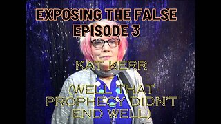 Exposing the false Episode 3 - Kat Kerr - (Well that Prophecy didn't end well)