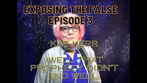 Exposing the false Episode 3 - Kat Kerr - (Well that Prophecy didn't end well)