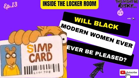 Is there any pleasing the Black modern women? | Inside The Locker Room Ep. 13!