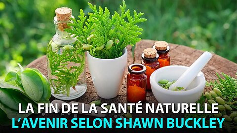 LA FIN DE LA SANTÉ NATURELLE - L'AVENIR SELON SHAWN BUCKLEY