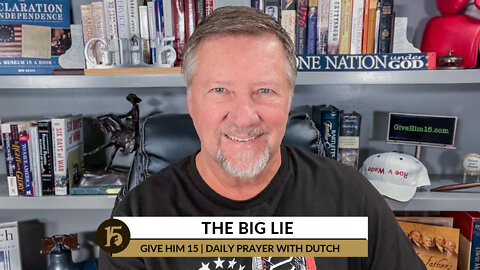 The Big Lie | Give Him 15: Daily Prayer with Dutch | September 14, 2022