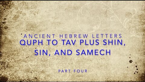 Ancient Hebrew Letters Part FOUR: Quph to Tav Plus Shin, Sin, and Samech