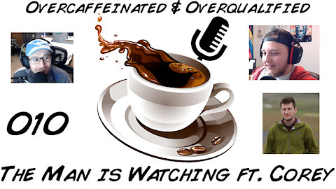 The Man is Watching ft. Corey [010] of The Overcaffeinated & Overqualified Podcast