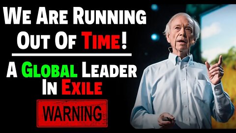 WARNING! We Are Running Out Of TIME! • A GLOBAL Leader In EXILE