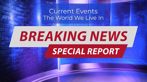 Current Events, The World We Live In: Breaking News, Special Report