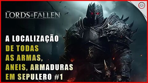 Lords of the Fallen, A localização de todas as armas, armaduras e aneis em sepulero #1 | Super-Dica