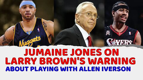 Jumaine Jones on Larry Brown's warning about playing with Allen Iverson