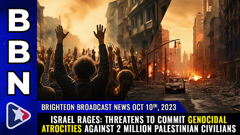 BBN, Oct 10, 2023 - ISRAEL RAGES: Threatens to commit GENOCIDAL ATROCITIES...