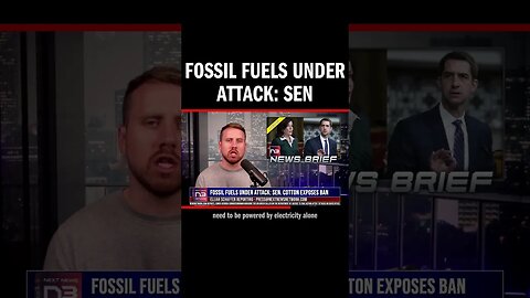 Fossil Fuels Under Attack: Sen