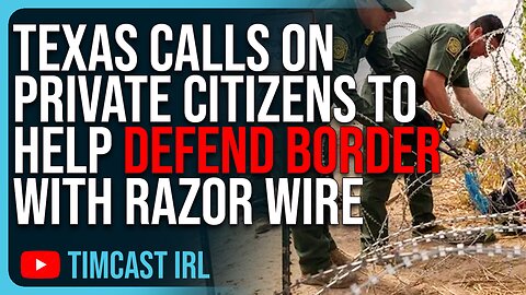 Texas Calls On Private Citizens To Help DEFEND Border With Razor Wire Amid Civil War Escalation