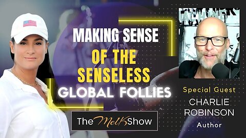 Mel K & Author Charlie Robinson Making Sense Of The Senseless Global Follies