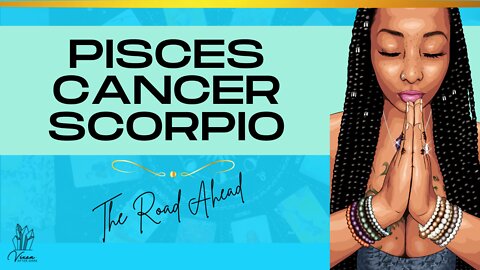 PISCES, CANCER, SCORPIO 🔑THE ROAD AHEAD🔑