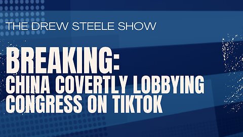 BREAKING: China Covertly Lobbying Congress on TikTok