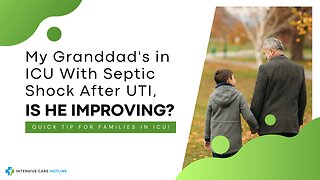 My Granddad's in ICU With Septic Shock After UTI, Is He Improving? Quick Tip for Families in ICU!