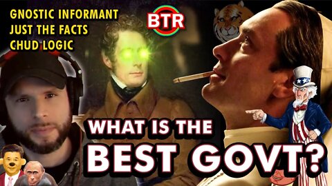 What is the Best Government? Ft. @JustTheFacts @Chud Logic & @Gnostic Informant