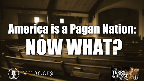 29 Apr 21, The Terry and Jesse Show: America Is a Pagan Nation: Now What?