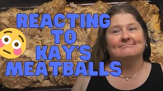 Reacting to Kay's Cooking- Meatballs and more!
