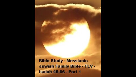 Bible Study - Messianic Jewish Family Bible - TLV - Isaiah 45-66 - Part 1