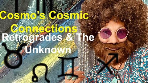 Retrogrades and The Unknown, Brought to you by Cosmo’s Cosmic Connections