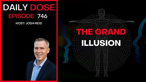 The Grand Illusion | Ep. 746- Daily Dose