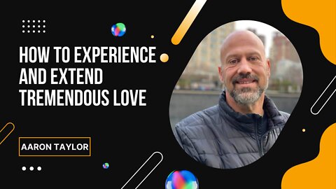 Aaron Taylor - How to Experience and Extend Tremendous Love