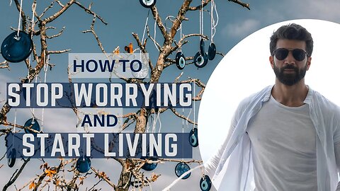 How to Stop Worrying and Start Living!