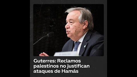 António Guterres: Los ataques de Hamás no justifican el castigo al pueblo palestino