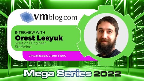 VMblog 2022 Mega Series, StarWind Offers Expertise on the Topics of Virtualization, Cloud and EUC