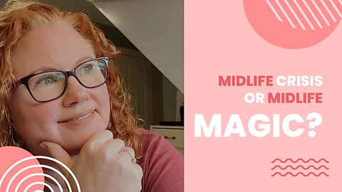 Midlife Crisis or Midlife MAGIC?
