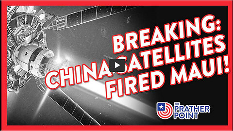 BREAKING: CHINA SATELLITES FIRED MAUI!