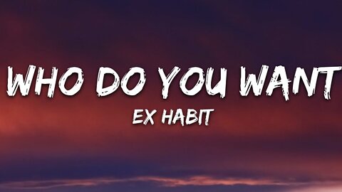 Ex Habit - Who Do You Want (Lyrics)