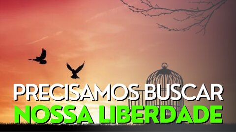 VAMOS EM BUSCA DA NOSSA LIBERDADE