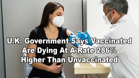 U.K. Government Says Vaccinated Are Dying At A Rate 286% Higher Than Unvaccinated