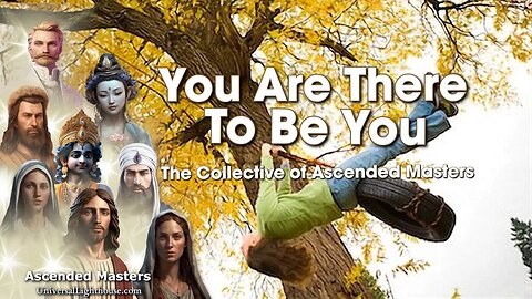 You Are There To Be You ~ The Collective of Ascended Masters