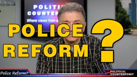Police Reform, are you sure that's what we really need?