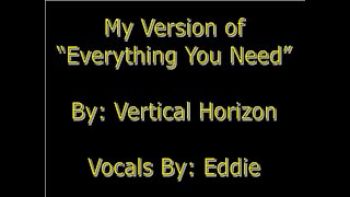 My Version of "Everything You Need" By: Vertical Horizon | Vocals By: Eddie