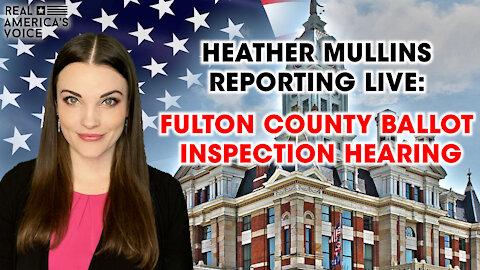 Heather Mullins LIVE with the Fulton Ballot Inspection hearing