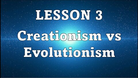 LESSON 3 - Creationism vs. Evolutionism