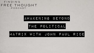Finding Free Thought - Awakening Beyond the Political Matrix with John Paul Rice