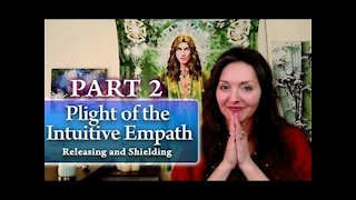 Part 2 Plight of the Intuitive Empath: Releasing and Shielding By Lightstar