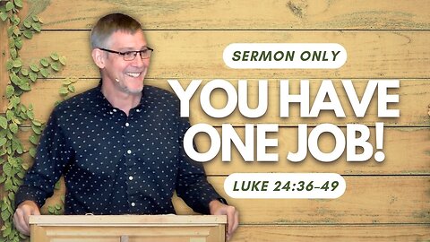 You Have One Job! — Luke 24:36–49 (Sermon Only)