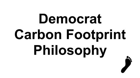 Democrat Carbon Footprint Philosophy