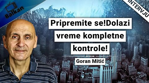 Goran Mitić-Pripremite se!Dolazi vreme kompletne kontrole!
