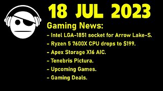 Gaming News | New intel CPU | $199 7600X | More news | Upcoming games | Deals | 18 JUL 2023